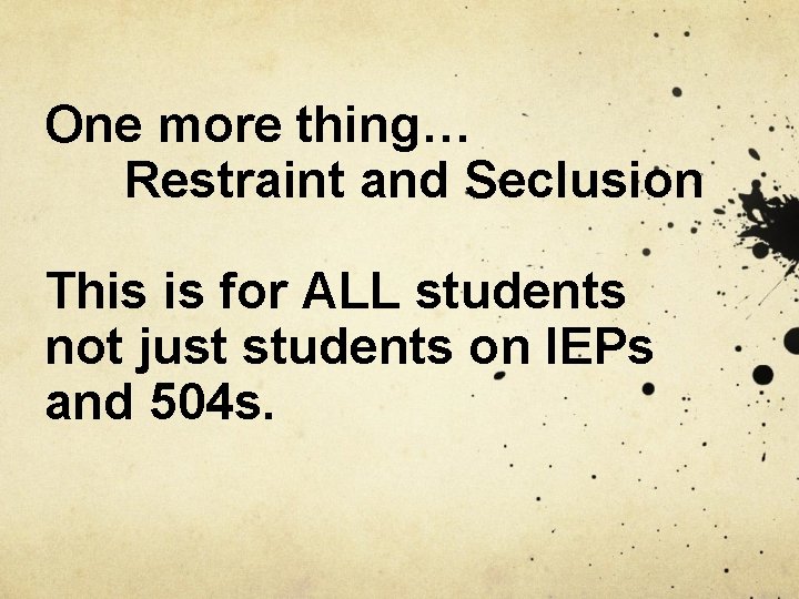 One more thing… Restraint and Seclusion This is for ALL students not just students