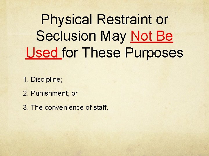 Physical Restraint or Seclusion May Not Be Used for These Purposes 1. Discipline; 2.