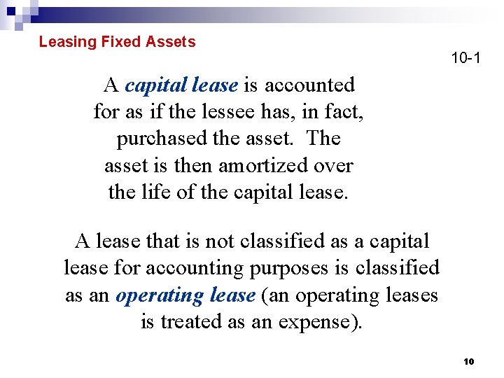 Leasing Fixed Assets 10 -1 A capital lease is accounted for as if the