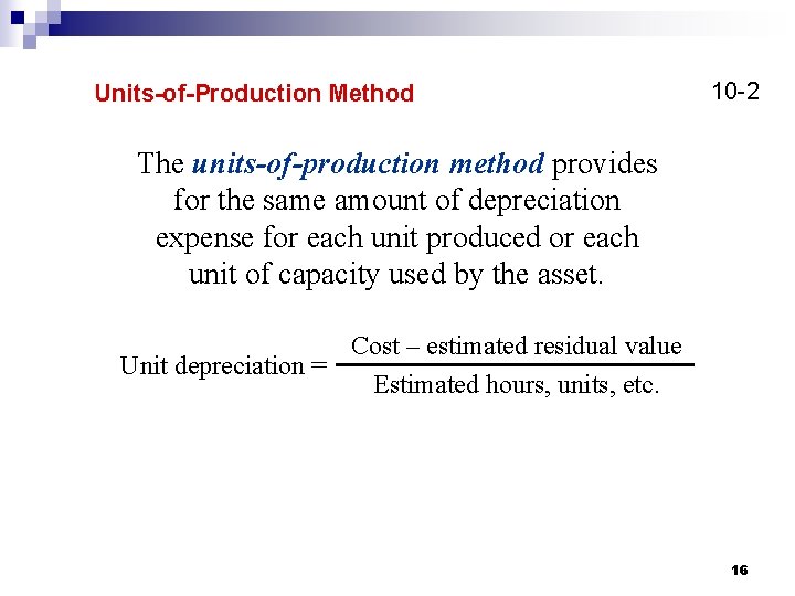 Units-of-Production Method 10 -2 The units-of-production method provides for the same amount of depreciation