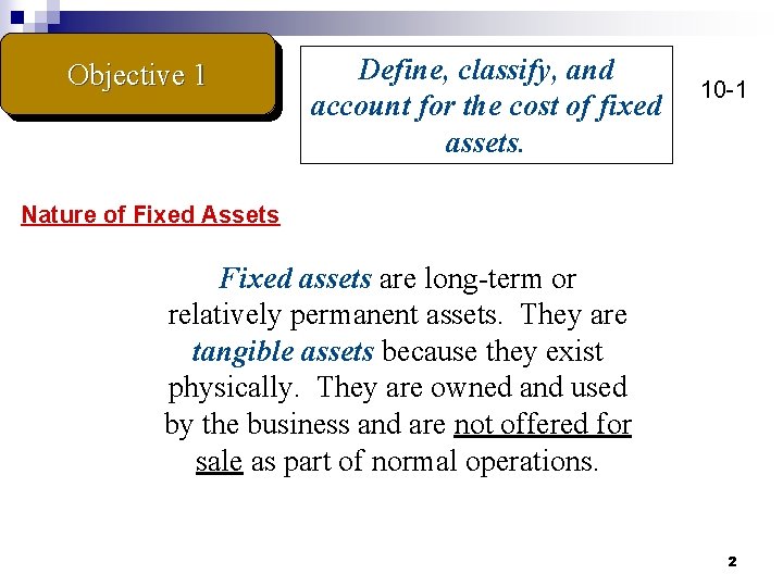 Objective 1 Define, classify, and account for the cost of fixed assets. 10 -1