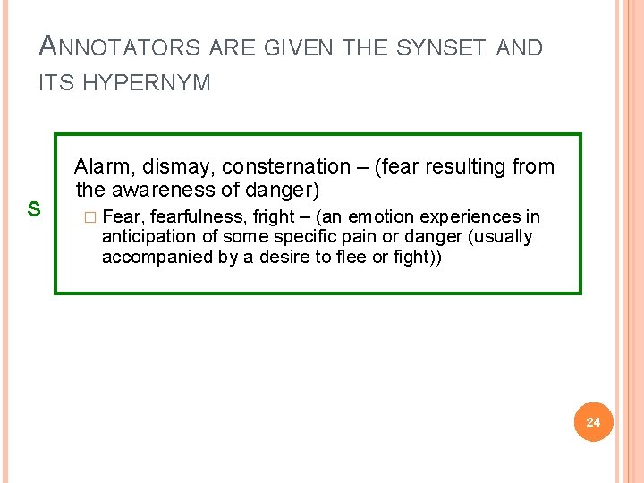 ANNOTATORS ARE GIVEN THE SYNSET AND ITS HYPERNYM S Alarm, dismay, consternation – (fear