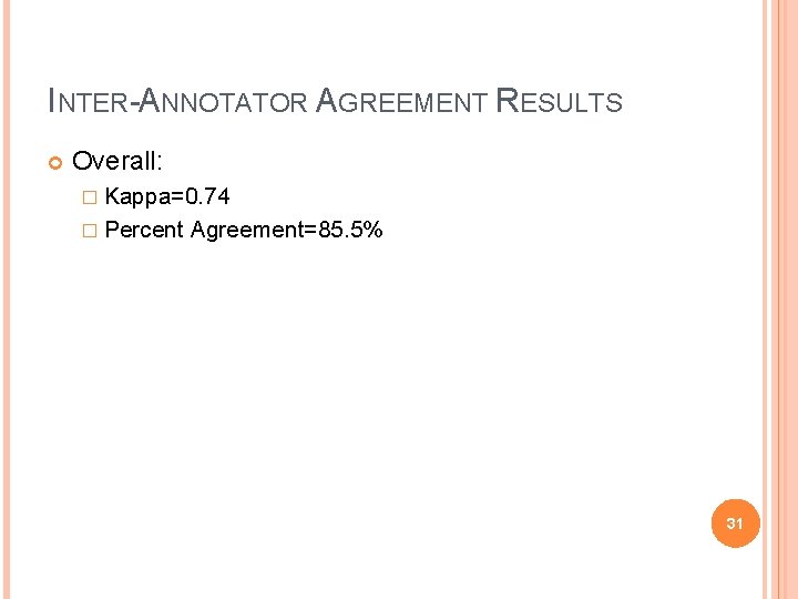 INTER-ANNOTATOR AGREEMENT RESULTS Overall: � Kappa=0. 74 � Percent Agreement=85. 5% 31 