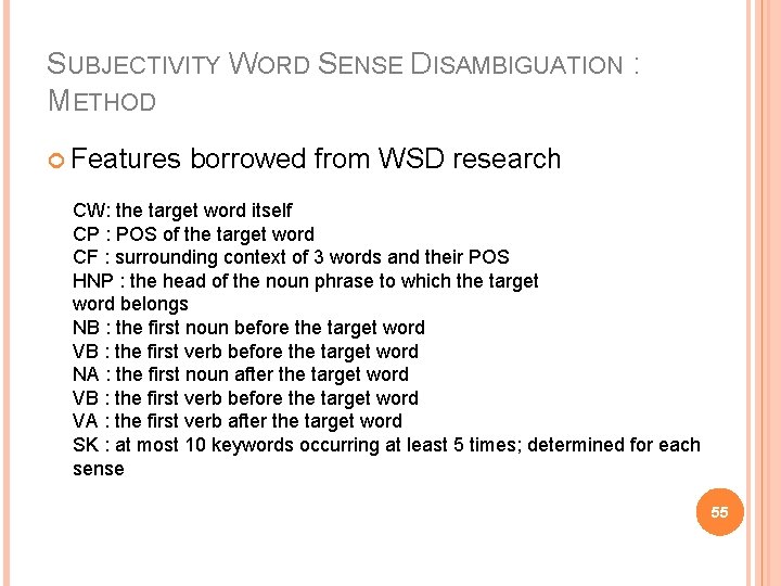 SUBJECTIVITY WORD SENSE DISAMBIGUATION : METHOD Features borrowed from WSD research CW: the target