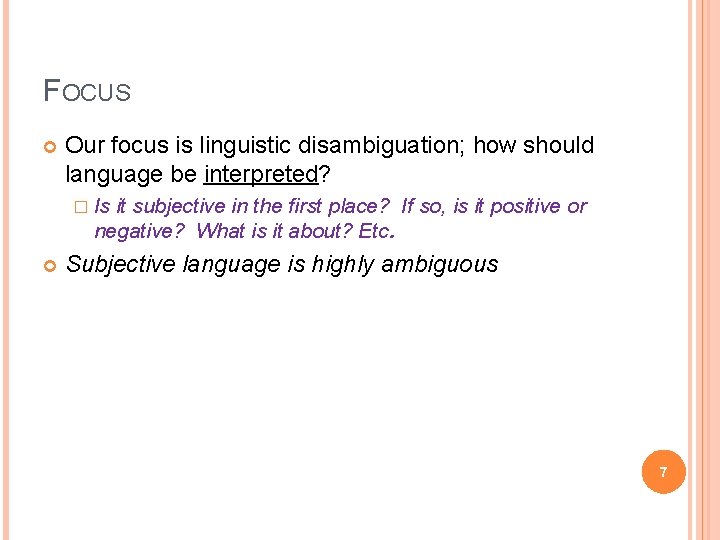 FOCUS Our focus is linguistic disambiguation; how should language be interpreted? � Is it