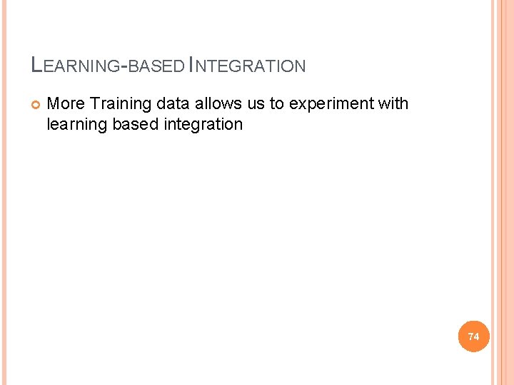 LEARNING-BASED INTEGRATION More Training data allows us to experiment with learning based integration 74