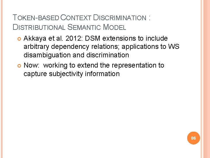 TOKEN-BASED CONTEXT DISCRIMINATION : DISTRIBUTIONAL SEMANTIC MODEL Akkaya et al. 2012: DSM extensions to