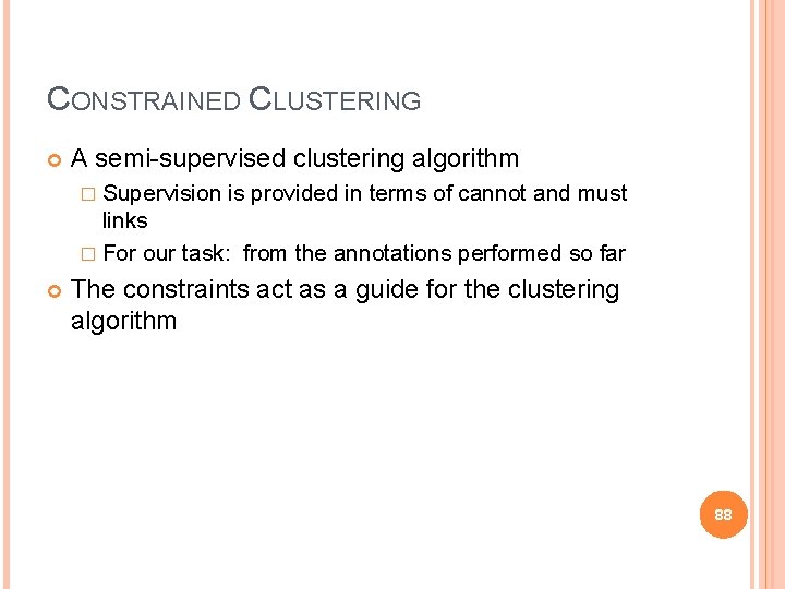 CONSTRAINED CLUSTERING A semi-supervised clustering algorithm � Supervision is provided in terms of cannot