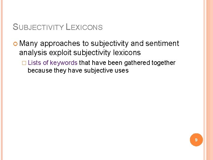 SUBJECTIVITY LEXICONS Many approaches to subjectivity and sentiment analysis exploit subjectivity lexicons � Lists