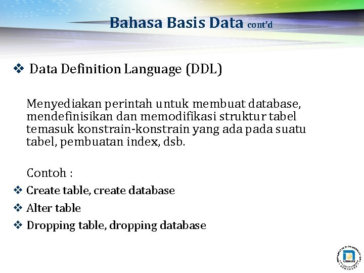 Bahasa Basis Data cont’d v Data Definition Language (DDL) Menyediakan perintah untuk membuat database,