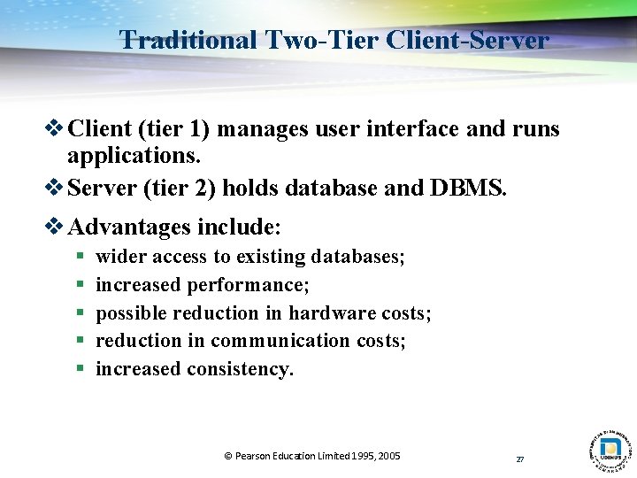 Traditional Two-Tier Client-Server v Client (tier 1) manages user interface and runs applications. v