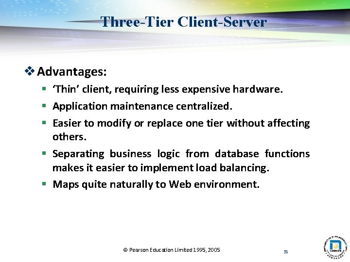 Three-Tier Client-Server v Advantages: § ‘Thin’ client, requiring less expensive hardware. § Application maintenance