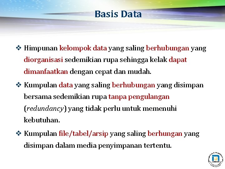 Basis Data v Himpunan kelompok data yang saling berhubungan yang diorganisasi sedemikian rupa sehingga