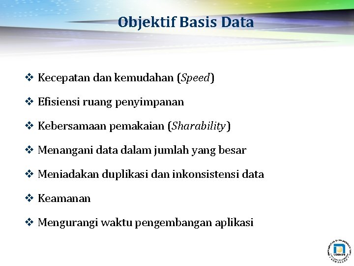 Objektif Basis Data v Kecepatan dan kemudahan (Speed) v Efisiensi ruang penyimpanan v Kebersamaan