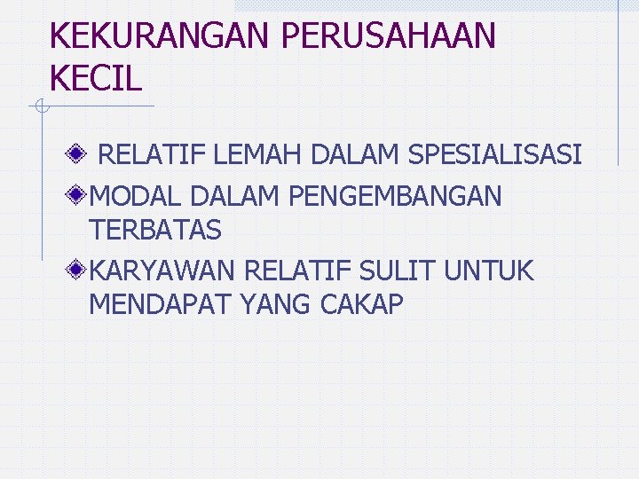 KEKURANGAN PERUSAHAAN KECIL RELATIF LEMAH DALAM SPESIALISASI MODAL DALAM PENGEMBANGAN TERBATAS KARYAWAN RELATIF SULIT