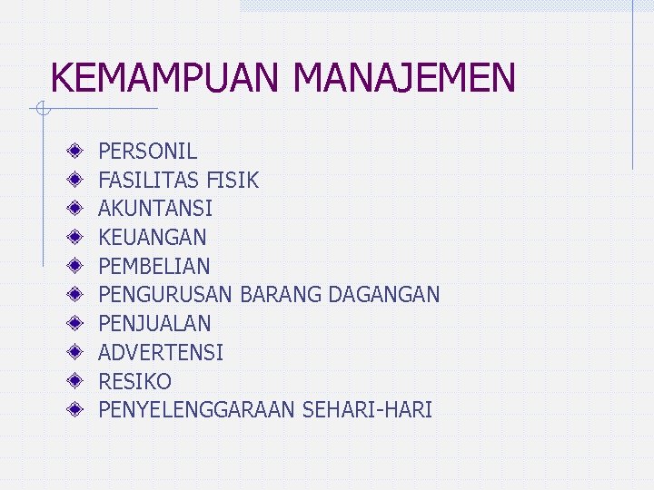 KEMAMPUAN MANAJEMEN PERSONIL FASILITAS FISIK AKUNTANSI KEUANGAN PEMBELIAN PENGURUSAN BARANG DAGANGAN PENJUALAN ADVERTENSI RESIKO