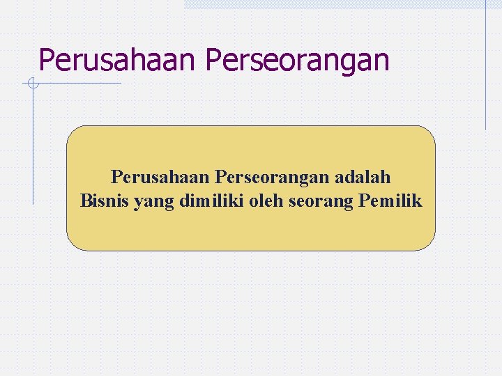 Perusahaan Perseorangan adalah Bisnis yang dimiliki oleh seorang Pemilik 