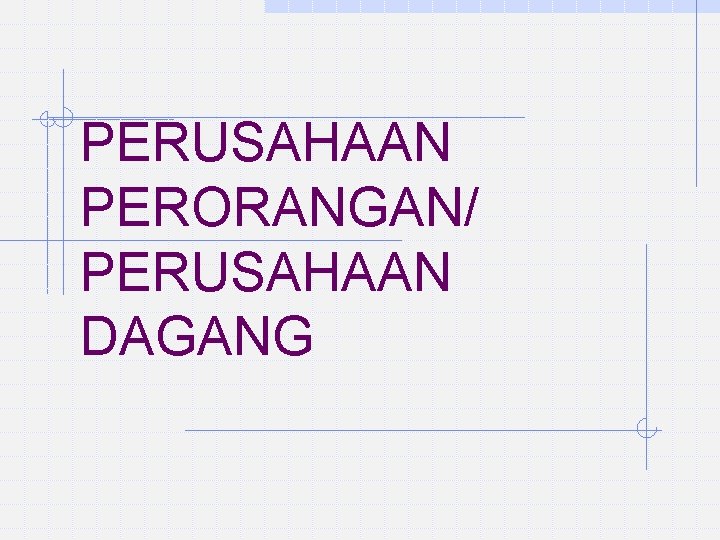 PERUSAHAAN PERORANGAN/ PERUSAHAAN DAGANG 