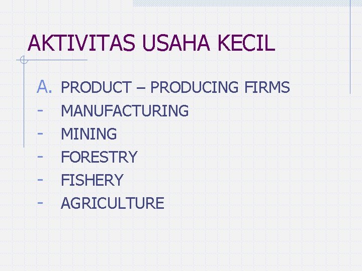 AKTIVITAS USAHA KECIL A. - PRODUCT – PRODUCING FIRMS MANUFACTURING MINING FORESTRY FISHERY AGRICULTURE