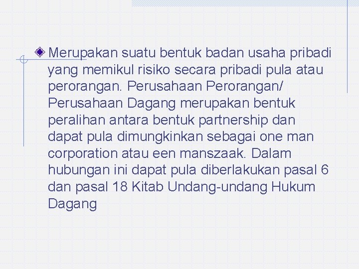 Merupakan suatu bentuk badan usaha pribadi yang memikul risiko secara pribadi pula atau perorangan.