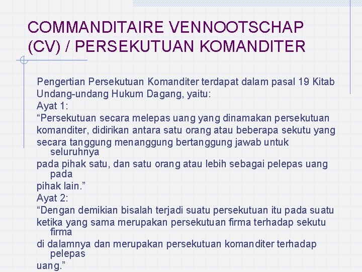 COMMANDITAIRE VENNOOTSCHAP (CV) / PERSEKUTUAN KOMANDITER Pengertian Persekutuan Komanditer terdapat dalam pasal 19 Kitab