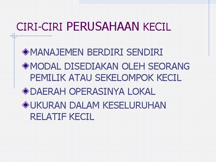 CIRI-CIRI PERUSAHAAN KECIL MANAJEMEN BERDIRI SENDIRI MODAL DISEDIAKAN OLEH SEORANG PEMILIK ATAU SEKELOMPOK KECIL