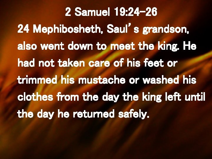 2 Samuel 19: 24 -26 24 Mephibosheth, Saul’s grandson, also went down to meet
