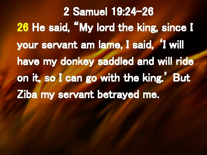 2 Samuel 19: 24 -26 26 He said, “My lord the king, since I