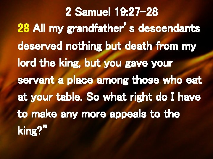 2 Samuel 19: 27 -28 28 All my grandfather’s descendants deserved nothing but death