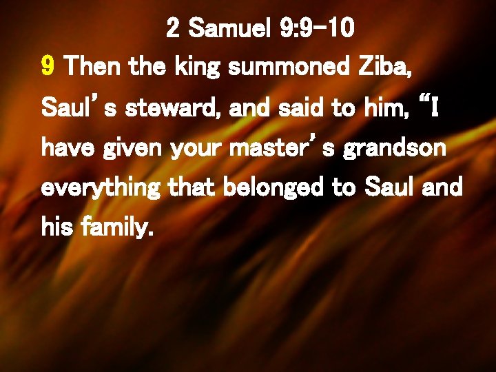 2 Samuel 9: 9 -10 9 Then the king summoned Ziba, Saul’s steward, and