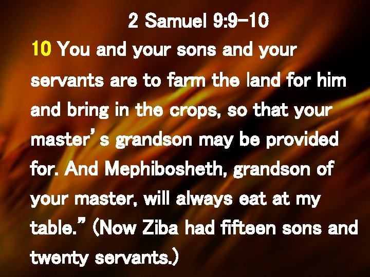 2 Samuel 9: 9 -10 10 You and your sons and your servants are