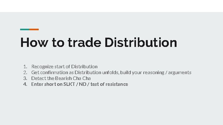 How to trade Distribution 1. 2. 3. 4. Recognize start of Distribution Get confirmation