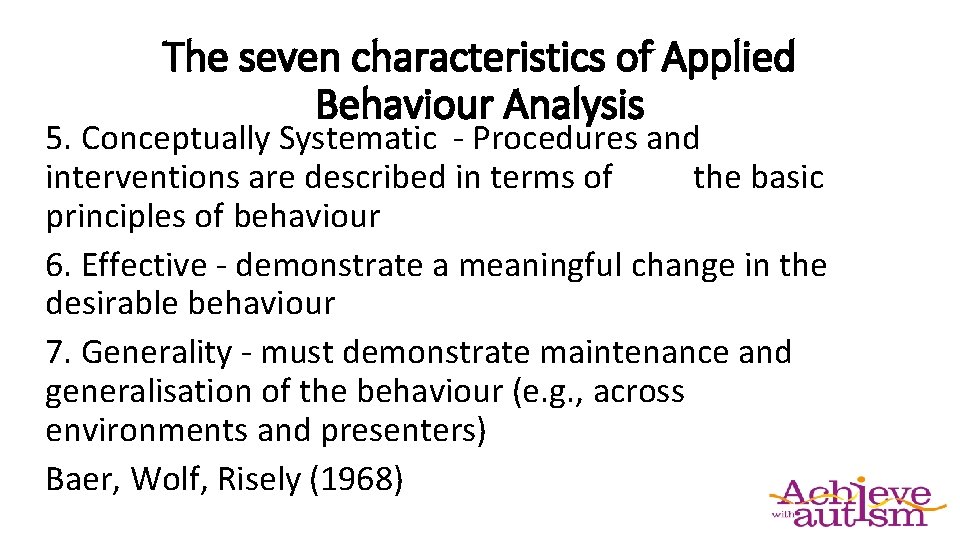 The seven characteristics of Applied Behaviour Analysis 5. Conceptually Systematic - Procedures and interventions