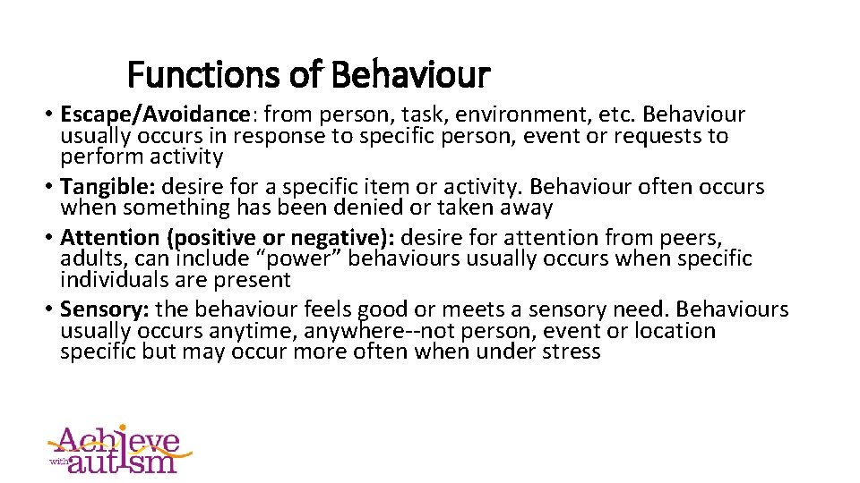Functions of Behaviour • Escape/Avoidance: from person, task, environment, etc. Behaviour usually occurs in