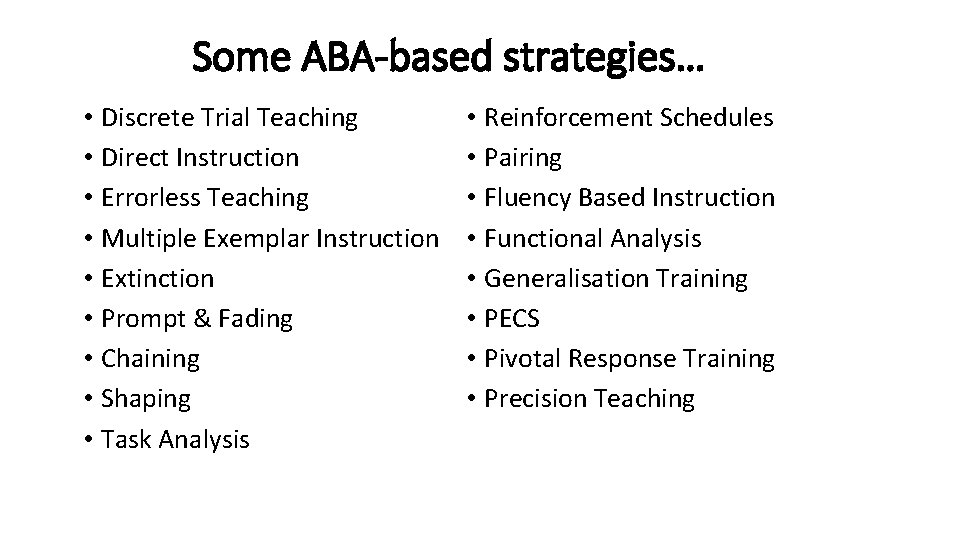 Some ABA-based strategies… • Discrete Trial Teaching • Direct Instruction • Errorless Teaching •