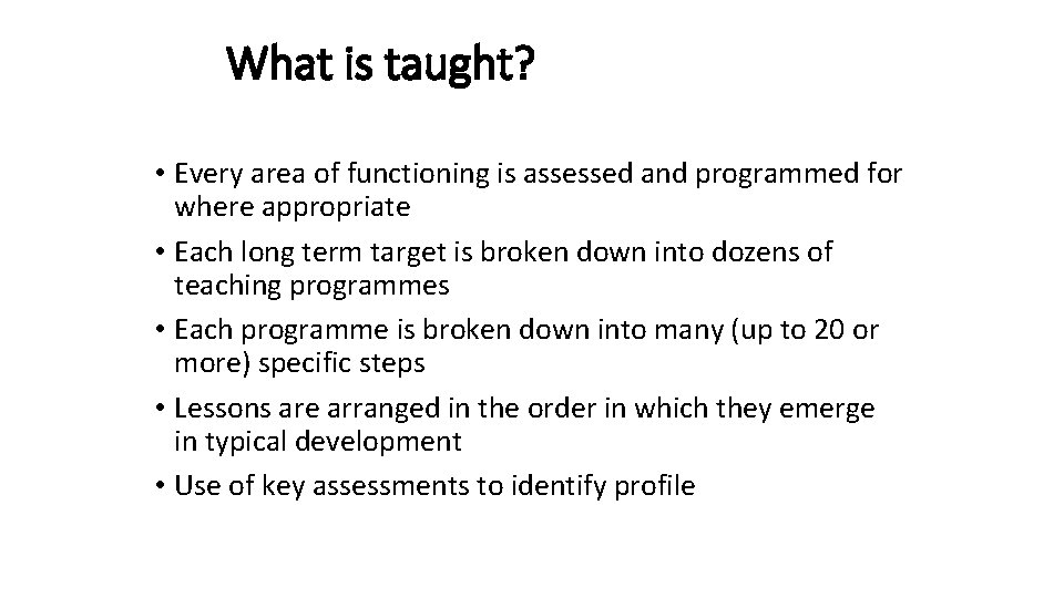 What is taught? • Every area of functioning is assessed and programmed for where