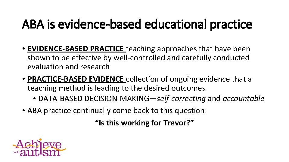 ABA is evidence-based educational practice • EVIDENCE-BASED PRACTICE teaching approaches that have been shown