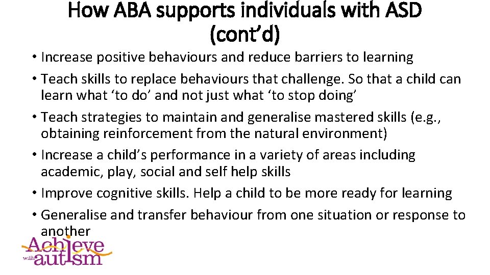 How ABA supports individuals with ASD (cont’d) • Increase positive behaviours and reduce barriers