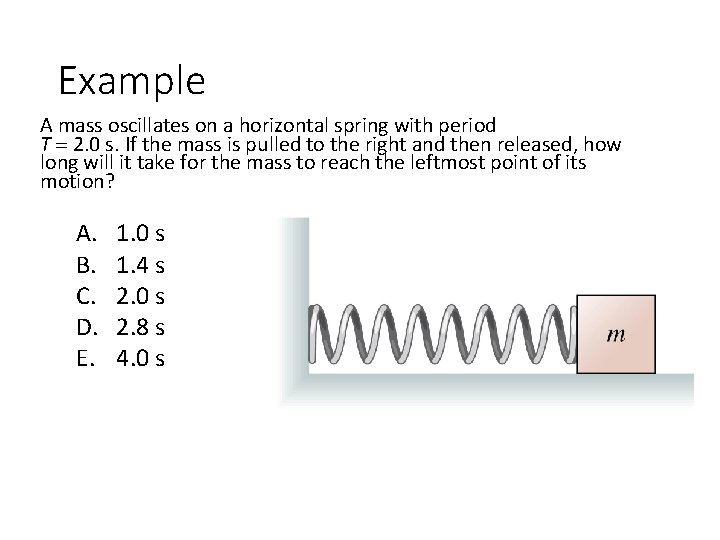 Example A mass oscillates on a horizontal spring with period T 2. 0 s.