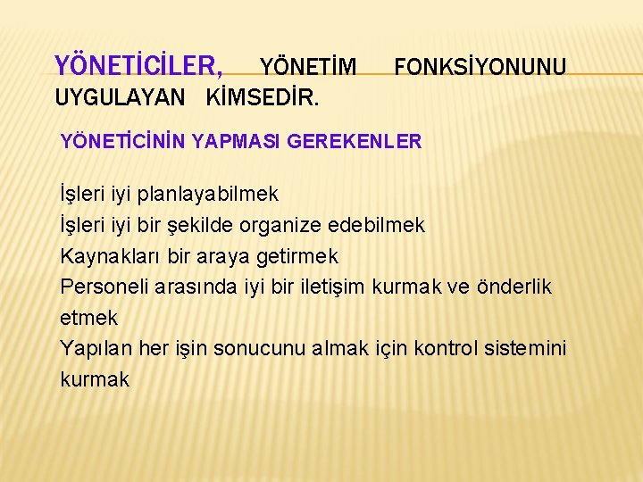 YÖNETİCİLER, YÖNETİM UYGULAYAN KİMSEDİR. FONKSİYONUNU YÖNETİCİNİN YAPMASI GEREKENLER İşleri iyi planlayabilmek İşleri iyi bir YÖNETİCİLER, YÖNETİM UYGULAYAN KİMSEDİR. FONKSİYONUNU YÖNETİCİNİN YAPMASI GEREKENLER İşleri iyi planlayabilmek İşleri iyi bir