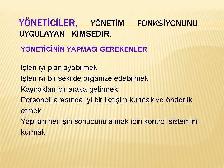 YÖNETİCİLER, YÖNETİM UYGULAYAN KİMSEDİR. FONKSİYONUNU YÖNETİCİNİN YAPMASI GEREKENLER İşleri iyi planlayabilmek İşleri iyi bir