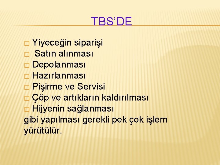 TBS’DE � Yiyeceğin siparişi � Satın alınması � Depolanması � Hazırlanması � Pişirme ve