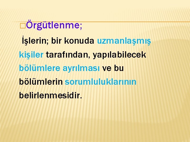 �Örgütlenme; İşlerin; bir konuda uzmanlaşmış kişiler tarafından, yapılabilecek bölümlere ayrılması ve bu bölümlerin sorumluluklarının