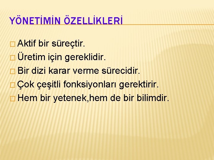 YÖNETİMİN ÖZELLİKLERİ � Aktif bir süreçtir. � Üretim için gereklidir. � Bir dizi karar YÖNETİMİN ÖZELLİKLERİ � Aktif bir süreçtir. � Üretim için gereklidir. � Bir dizi karar