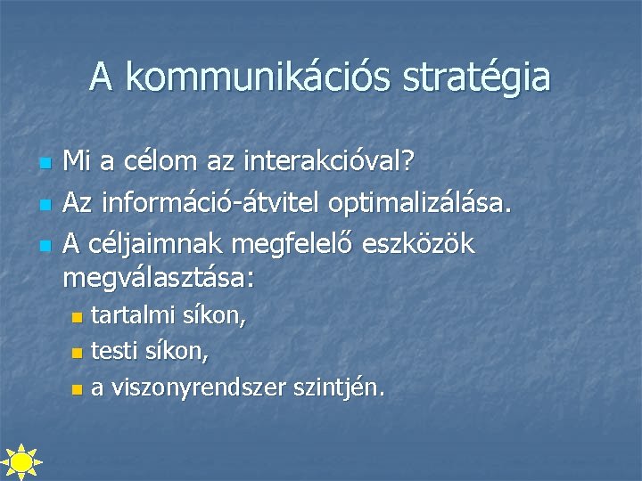 A kommunikációs stratégia n n n Mi a célom az interakcióval? Az információ-átvitel optimalizálása.