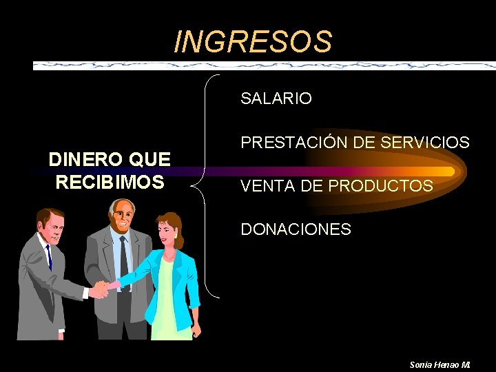 INGRESOS SALARIO DINERO QUE RECIBIMOS PRESTACIÓN DE SERVICIOS VENTA DE PRODUCTOS DONACIONES Sonia Henao