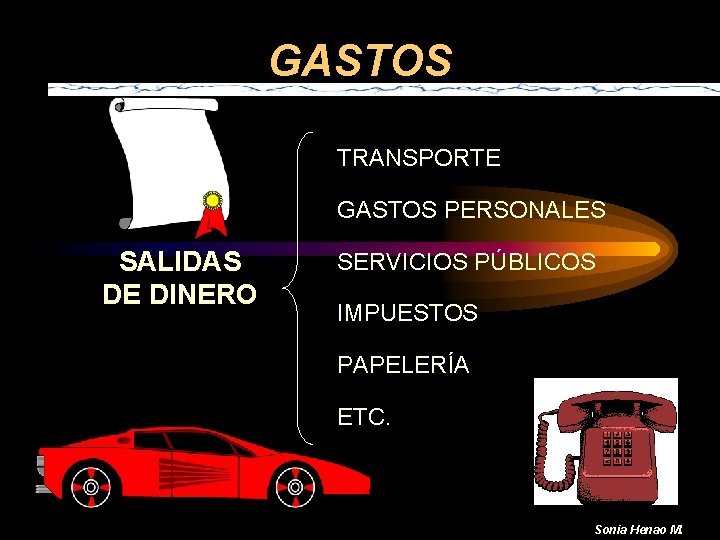 GASTOS TRANSPORTE GASTOS PERSONALES SALIDAS DE DINERO SERVICIOS PÚBLICOS IMPUESTOS PAPELERÍA ETC. Sonia Henao