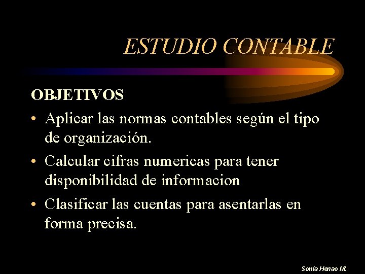 ESTUDIO CONTABLE OBJETIVOS • Aplicar las normas contables según el tipo de organización. •