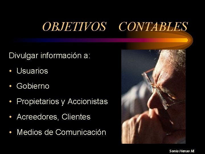 OBJETIVOS CONTABLES Divulgar información a: • Usuarios • Gobierno • Propietarios y Accionistas •