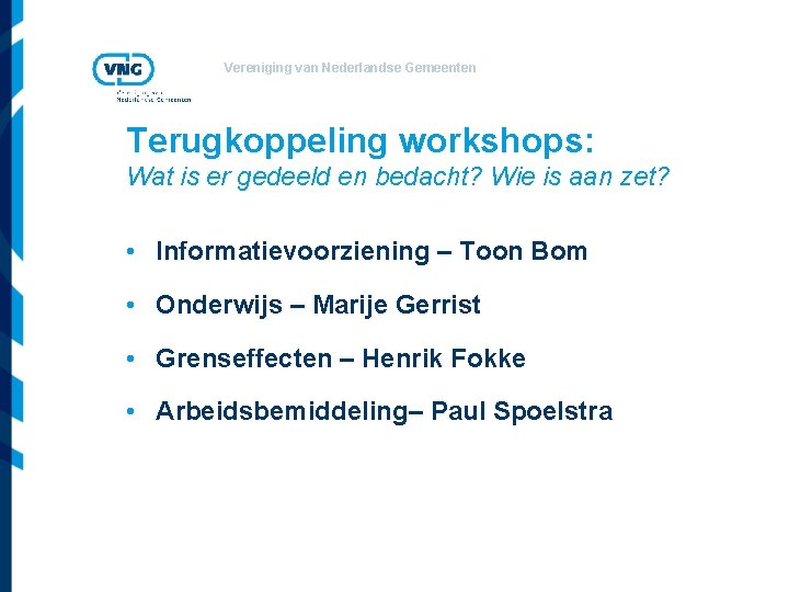 Vereniging van Nederlandse Gemeenten Terugkoppeling workshops: Wat is er gedeeld en bedacht? Wie is